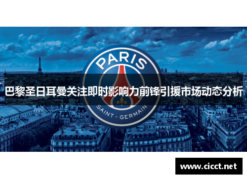 巴黎圣日耳曼关注即时影响力前锋引援市场动态分析