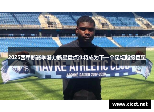 2025西甲新赛季潜力新星盘点谁将成为下一个足坛超级巨星