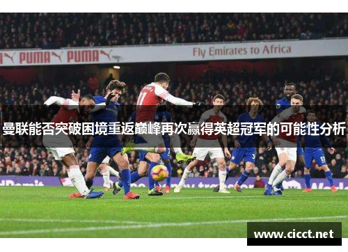 曼联能否突破困境重返巅峰再次赢得英超冠军的可能性分析