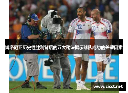 博洛尼亚历史性胜利背后的五大秘诀揭示球队成功的关键因素