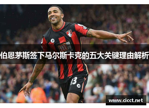 伯恩茅斯签下马尔斯卡克的五大关键理由解析