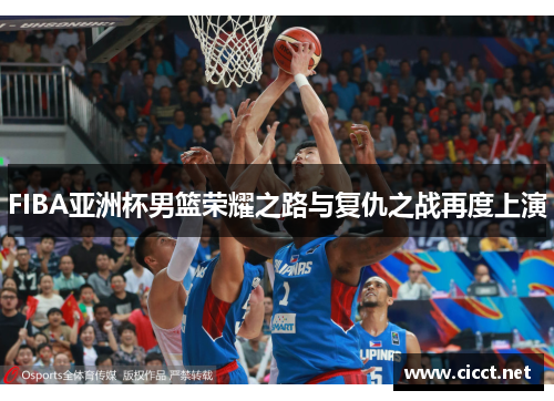 FIBA亚洲杯男篮荣耀之路与复仇之战再度上演