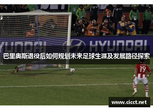 巴里奥斯退役后如何规划未来足球生涯及发展路径探索