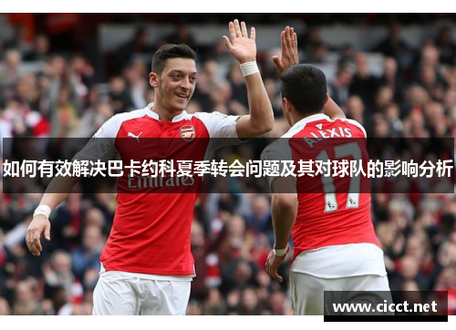 如何有效解决巴卡约科夏季转会问题及其对球队的影响分析