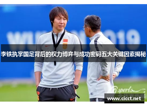李铁执掌国足背后的权力博弈与成功密码五大关键因素揭秘