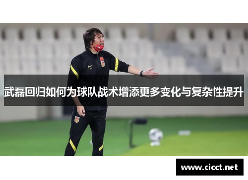 武磊回归如何为球队战术增添更多变化与复杂性提升
