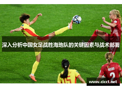 深入分析中国女足战胜海地队的关键因素与战术部署