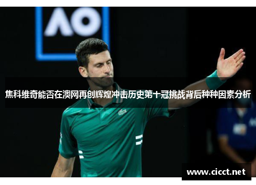 焦科维奇能否在澳网再创辉煌冲击历史第十冠挑战背后种种因素分析