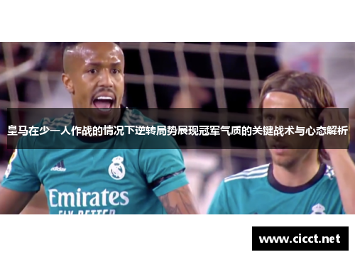 皇马在少一人作战的情况下逆转局势展现冠军气质的关键战术与心态解析