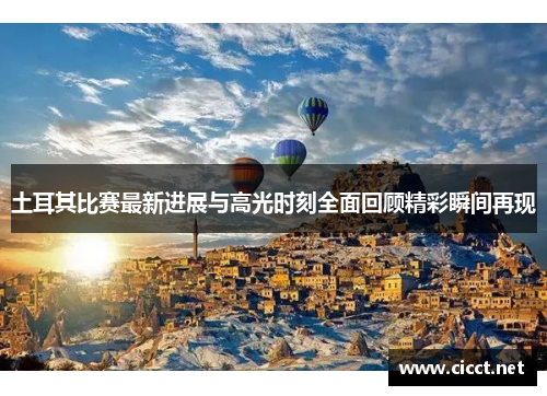土耳其比赛最新进展与高光时刻全面回顾精彩瞬间再现