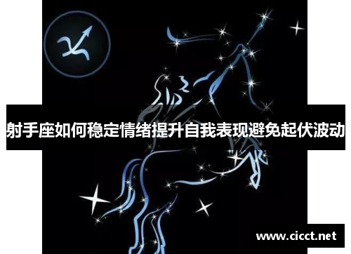 射手座如何稳定情绪提升自我表现避免起伏波动
