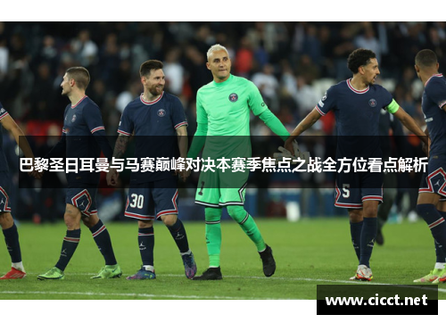 巴黎圣日耳曼与马赛巅峰对决本赛季焦点之战全方位看点解析