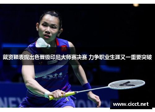 戴资颖表现出色晋级印尼大师赛决赛 力争职业生涯又一重要突破