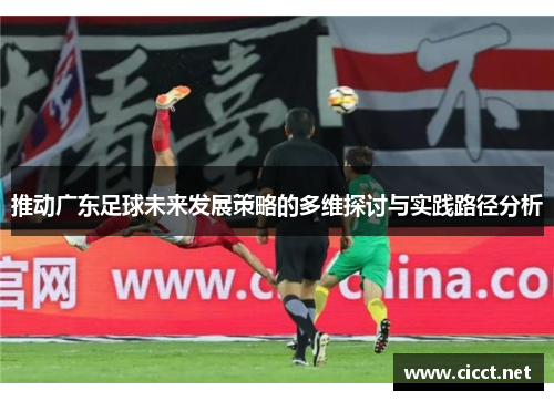 推动广东足球未来发展策略的多维探讨与实践路径分析