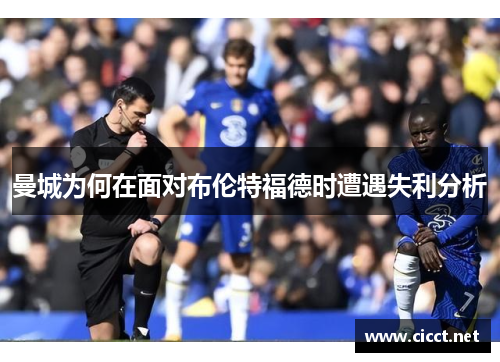 曼城为何在面对布伦特福德时遭遇失利分析