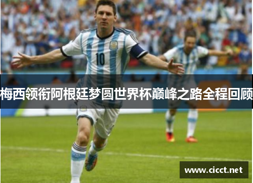 梅西领衔阿根廷梦圆世界杯巅峰之路全程回顾